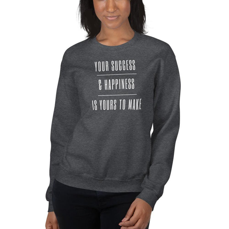 Sweatshirt - Your Success & Happiness Is Yours To Make - Rozlar