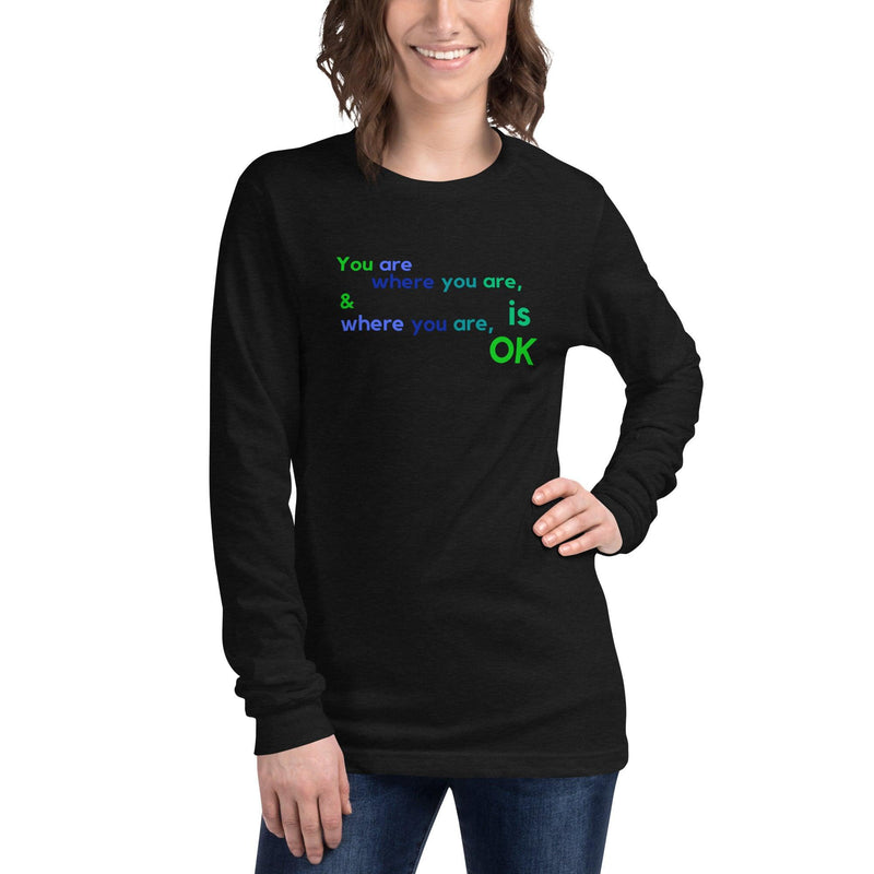 Long Sleeve Tee - You Are Where You Are & Where You Are Is OK - Rozlar
